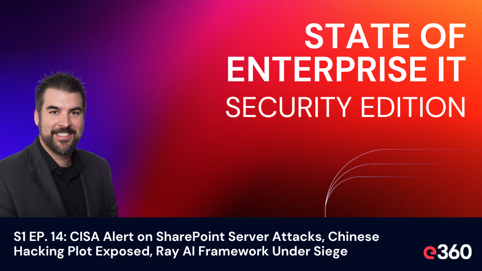 The State of Enterprise IT Security Podcast - ﻿S1 EP. 14: CISA Alert on SharePoint Server Attacks, Chinese Hacking Plot Exposed, Ray AI Framework Under Siege