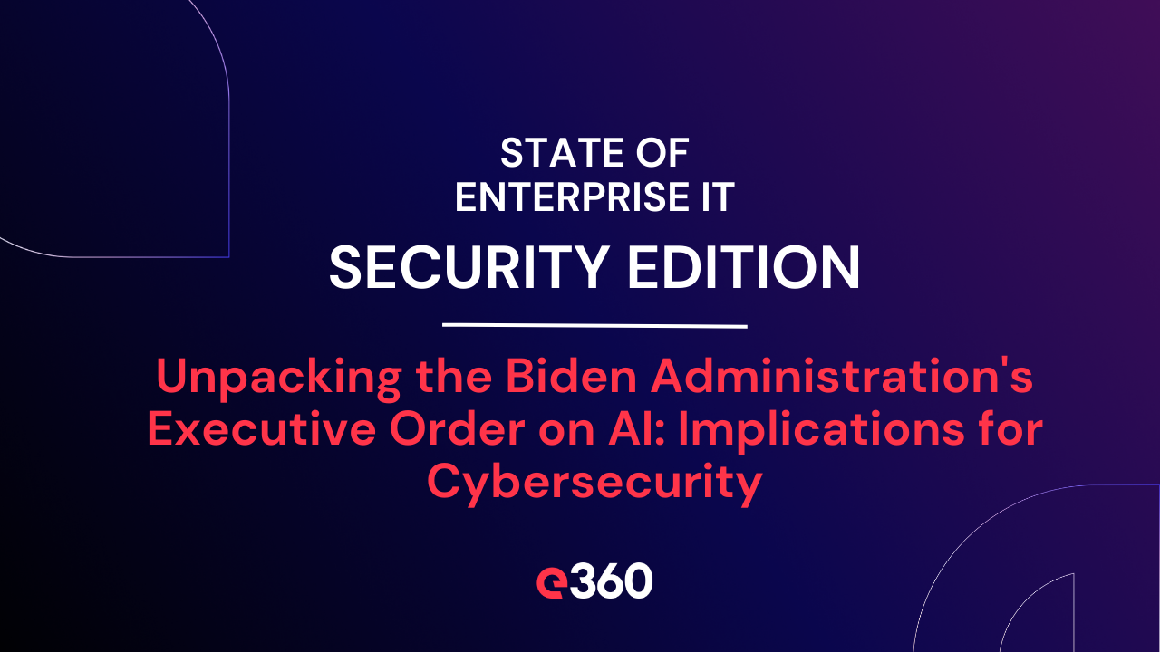 Unpacking the Biden Administration's Executive Order on AI: Implications for Cybersecurity